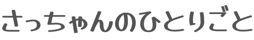 さっちゃんのひとりごと